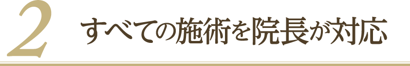 すべての施術を院長が対応