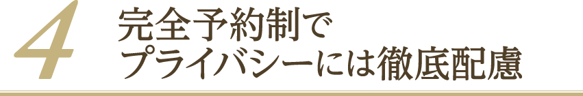 完全予約制でプライバシーには徹底配慮
